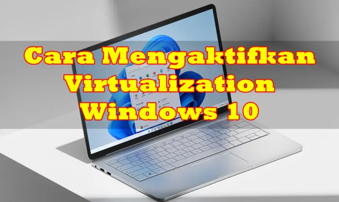 Cara Mengaktifkan Virtualization Windows 10