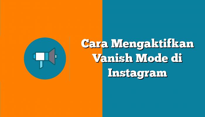 Cara Mengaktifkan Vanish Mode di Instagram