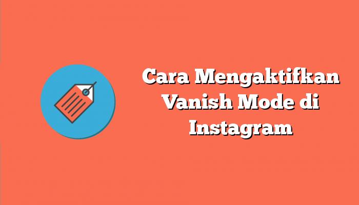Cara Mengaktifkan Vanish Mode di Instagram