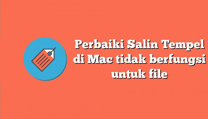 Perbaiki Salin Tempel di Mac tidak berfungsi untuk file