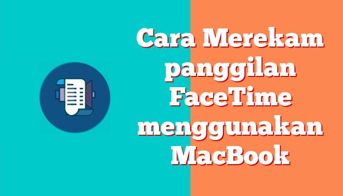 Cara Merekam panggilan FaceTime menggunakan MacBook