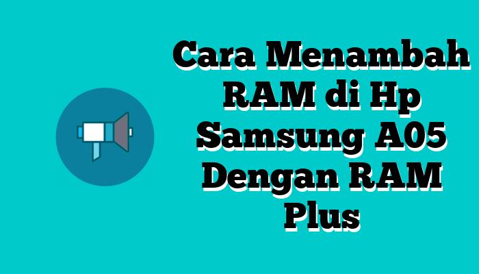 Cara Menambah RAM di Hp Samsung A05 Dengan RAM Plus