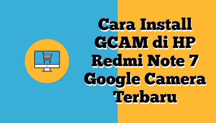 Cara Install GCAM di HP Redmi Note 7 Google Camera Terbaru