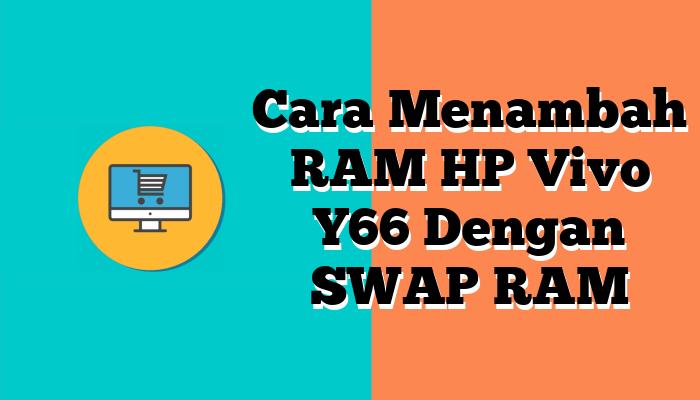 Cara Menambah RAM HP Vivo Y66 Dengan SWAP RAM