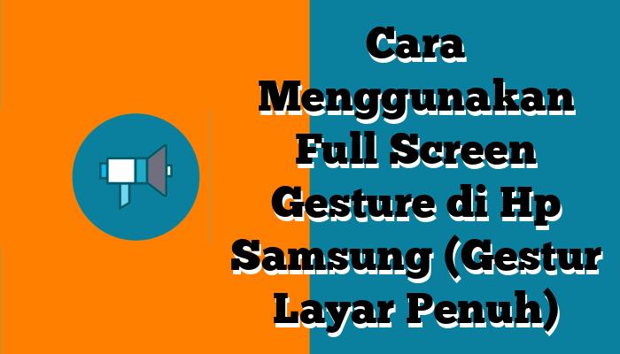 Cara Menggunakan Full Screen Gesture di Hp Samsung (Gestur Layar Penuh)