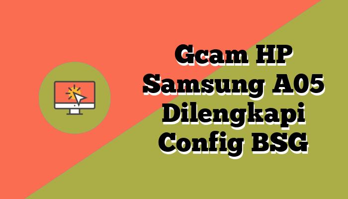 Gcam HP Samsung A05 Dilengkapi Config BSG