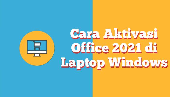 Cara Aktivasi Office 2021 di Laptop Windows 11