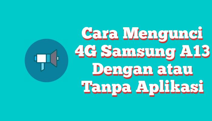 Cara Mengunci 4G Samsung A13 Dengan atau Tanpa Aplikasi