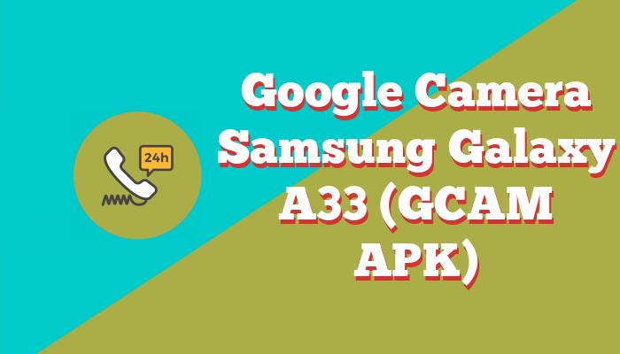 Google Camera Samsung Galaxy A33 (GCAM APK)
